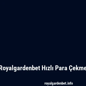 Royalgardenbet Hızlı Para Çekme