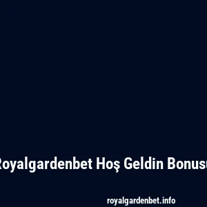 Royalgardenbet Hoş Geldin Bonusu