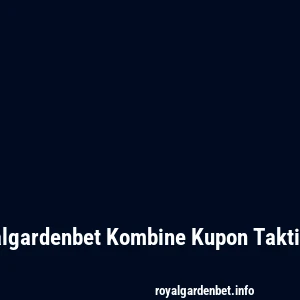 Royalgardenbet Kombine Kupon Taktikleri
