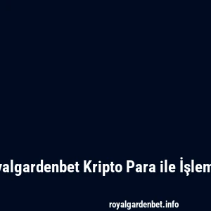 Royalgardenbet Kripto Para ile İşlemler