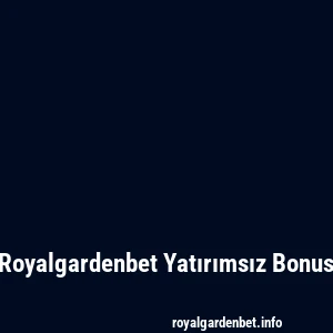 Royalgardenbet Yatırımsız Bonus